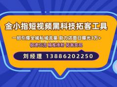 杭州金指拓客短视频黑科技获客工具一招引爆全城私域流量 助力店