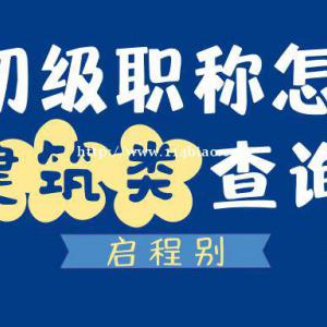 2022年湖北建筑类助理工程师（初级职称）怎么查询？