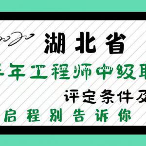 2022年湖北省下半年工程师中级职称评定条件及流程