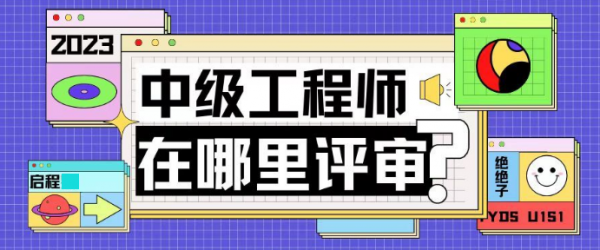 2023年湖北中级工程师在哪里评审？启程任老师