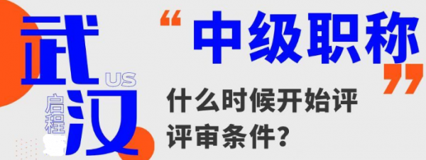 2023年湖北省武汉中级职称什么时候开始评？需要哪些条件？