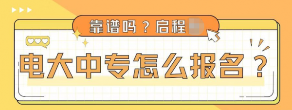 2023年电大中专怎么报名？靠谱吗？启程任老师告诉你