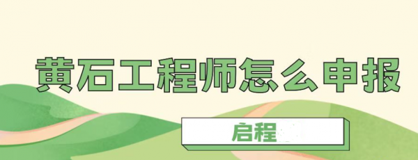 2023年湖北黄石工程师职称怎么申报？申报流程是什么？启程任老师