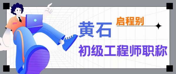 2023年湖北黄石初级工程师职称在哪里报名？评审条件是什么启程别