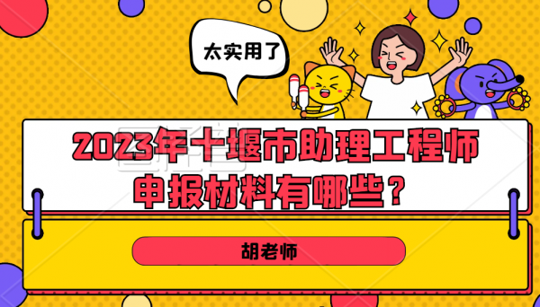 2023年十堰市助理工程师申报材料有哪些？