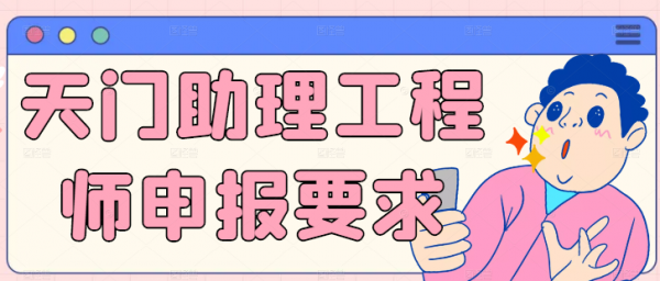 2023天门助理工程师申报要求有哪些？