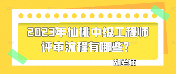 2023年仙桃中级工程师评审流程有哪些？