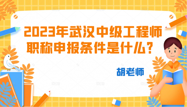 2023年武汉中级工程师职称申报条件是什么？