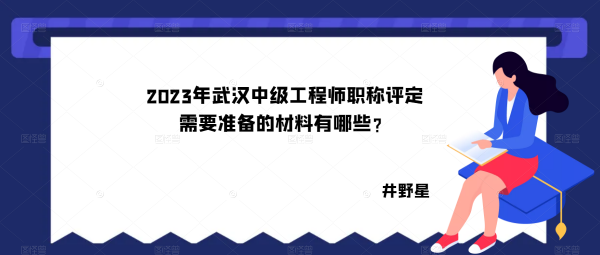 2023年武汉中级工程师职称评定需要准备的材料有哪些？