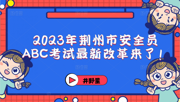 2023年荆州市安全员ABC考试最新改革来了！