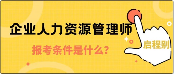 ​2023年湖北企业人力资源管理师报考条件是什么？启程别告诉你