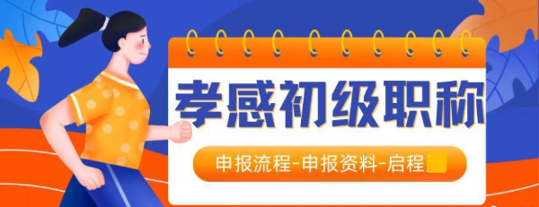 2023年孝感助理工程师申报流程及所需资料是什么？启程任老师告诉你！