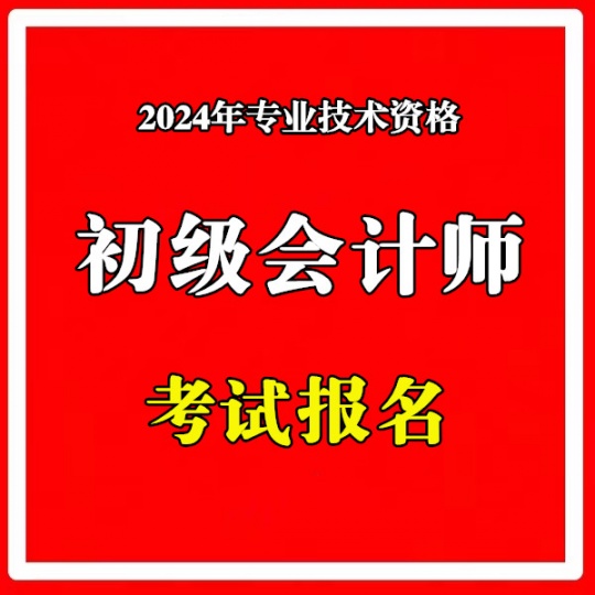 初级会计师2024年会计初级职称考试报名时间及条件