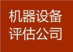 鞍山机器设备残值评估，设备入账价值评估，国有资产处置评估